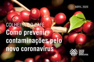 Colheita do café
Como prevenir
contaminações pelo
novo coronavírus
Abril 2020
 