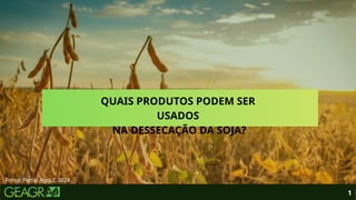 1
Fonte: Portal Agro2, 2024.
QUAIS PRODUTOS PODEM SER
USADOS
NA DESSECAÇÃO DA SOJA?
 