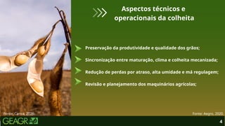 Preservação da produtividade e qualidade dos grãos;
Sincronização entre maturação, clima e colheita mecanizada;
Redução de perdas por atraso, alta umidade e má regulagem;
Revisão e planejamento dos maquinários agrícolas;
4
Fonte: Canva, 2026.
Aspectos técnicos e
operacionais da colheita
Fonte: Aegro, 2020.
 