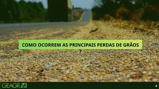 4
COMO OCORREM AS PRINCIPAIS PERDAS DE GRÃOS
?
Fonte: Frota&Cia, 2016.
 