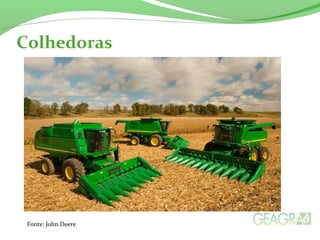 Colhedoras
Fonte: John Deere
 