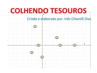 COLHENDO TESOUROS Criado e elaborado por: Inês Chiarelli Dias 