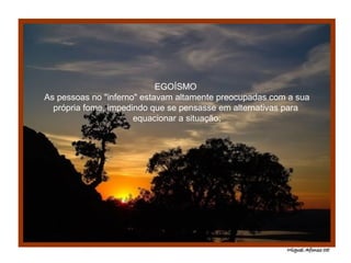 EGOÍSMO  As pessoas no "inferno" estavam altamente preocupadas com a sua própria fome, impedindo que se pensasse em alternativas para  equacionar a situação; 