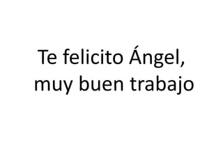 Te felicito Ángel,
muy buen trabajo
 