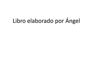 Libro elaborado por Ángel