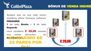 Sempre que na sua rede novos 
membros ativar licenças software 
PROSUMER 
1 do lado Direito + 1 do lado 
Esquerdo 
você receberá € 20,00 mesmo 
que sejam ativações de 
derramamento. 
BÔNUS DE VENDA INDIRETA 
€ 20,00 
 
