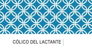 CÓLICO DEL LACTANTE
 