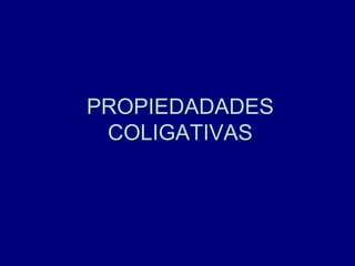 PROPIEDADADES
COLIGATIVAS
 