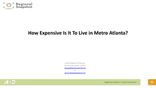 Atlanta Regional Commission
For more information, contact:
aspiegel@atlantaregional.com
Or
jskinner@atlantaregional.com
How Expensive Is It To Live in Metro Atlanta?
 