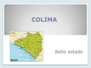 COLIMA




     Bello estado
 