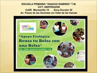 ESCUELA PRIMARIA “IGNACIO RAMIREZ“ T.M.
CCT: 06DPR0425W
CeDE Manzanillo 15 Zona Escolar 30
Av. Paseo de las Gaviotas s/n Valle de las Garzas
 