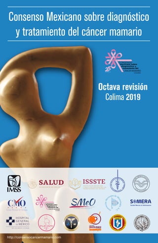 Consenso Mexicano sobre diagnóstico
y tratamiento del cáncer mamario
http://consensocancermamario.com
Colima 2019
Octava revisión
 