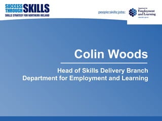 Colin Woods
Head of Skills Delivery Branch
Department for Employment and Learning
 