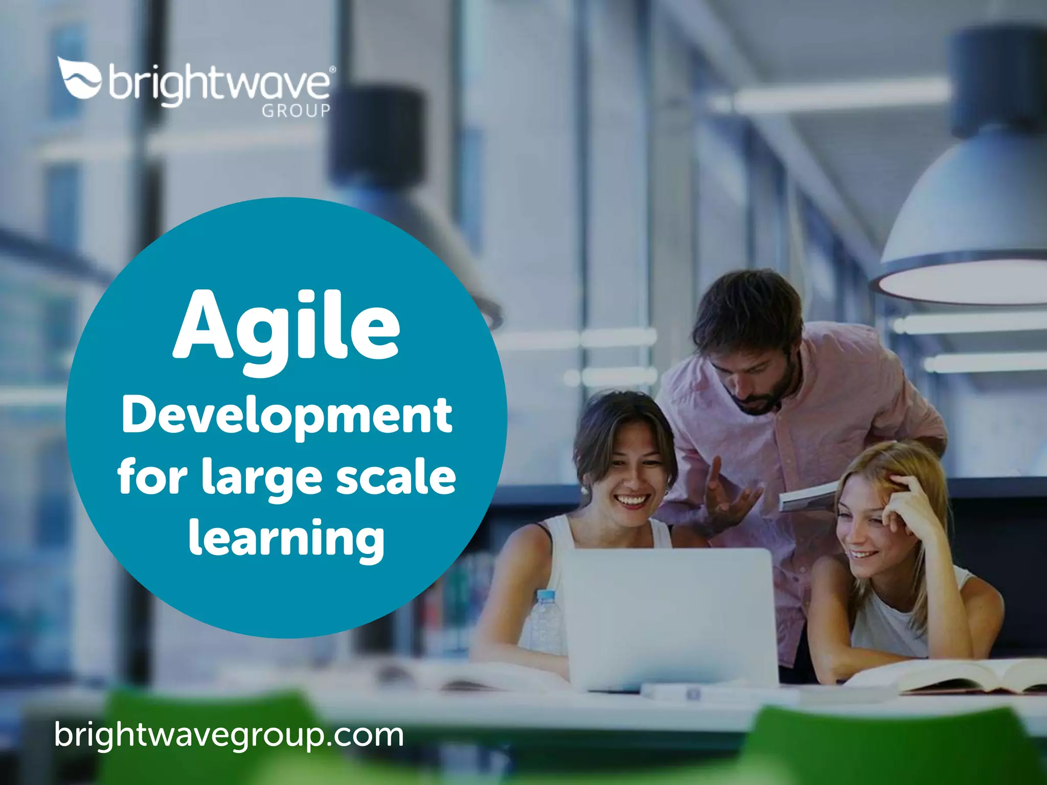 brightwavegroup.com
Agile
Development
for large scale
learning
 