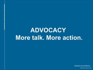 Arial Bold 24pt Arial Regular 20pt ADVOCACY  More talk. More action. 