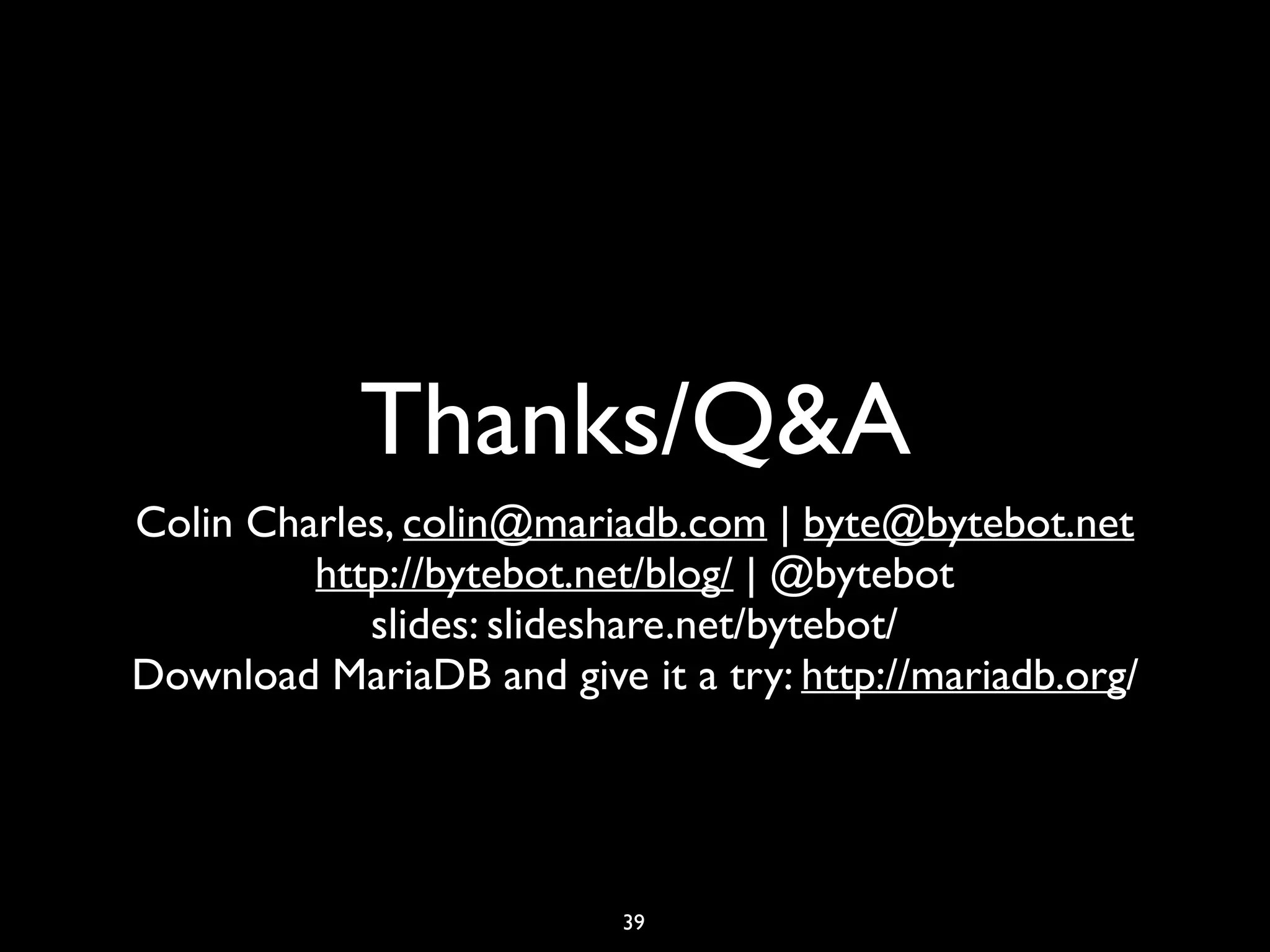 Thanks/Q&A Colin Charles, colin@mariadb.com | byte@bytebot.net http://bytebot.net/blog/ | @bytebot slides: slideshare.net/bytebot/ Download MariaDB and give it a try: http://mariadb.org/ 39 