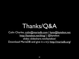 Thanks/Q&A
Colin Charles, colin@mariadb.com | byte@bytebot.net
http://bytebot.net/blog/ | @bytebot
slides: slideshare.net/bytebot/
Download MariaDB and give it a try: http://mariadb.org/
39
 