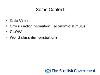 Some Context
• Data Vision
• Cross sector innovation / economic stimulus
• GLOW
• World class demonstrations