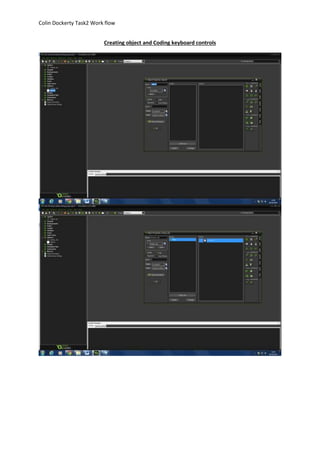 Colin Dockerty Task2 Work flow 
Creating object and Coding keyboard controls 
 