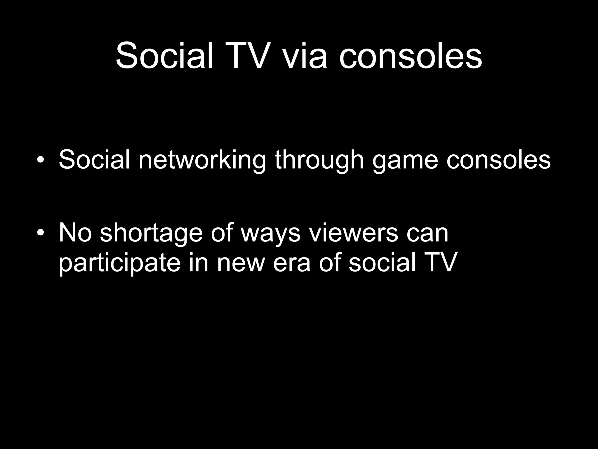 Social TV via consoles Social networking through game consoles No shortage of ways viewers can participate in new era of social TV 