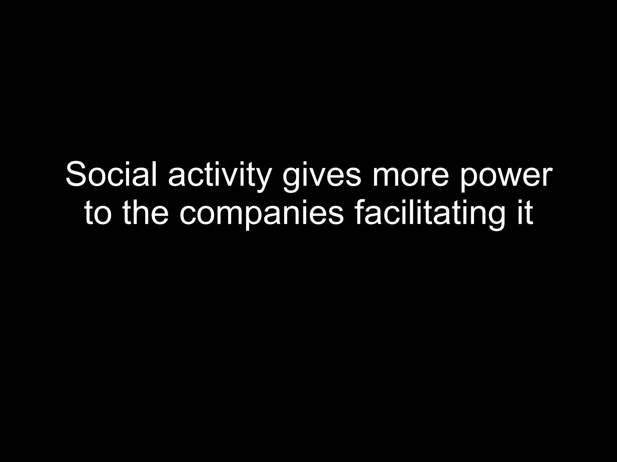 Social activity gives more power to the companies facilitating it 