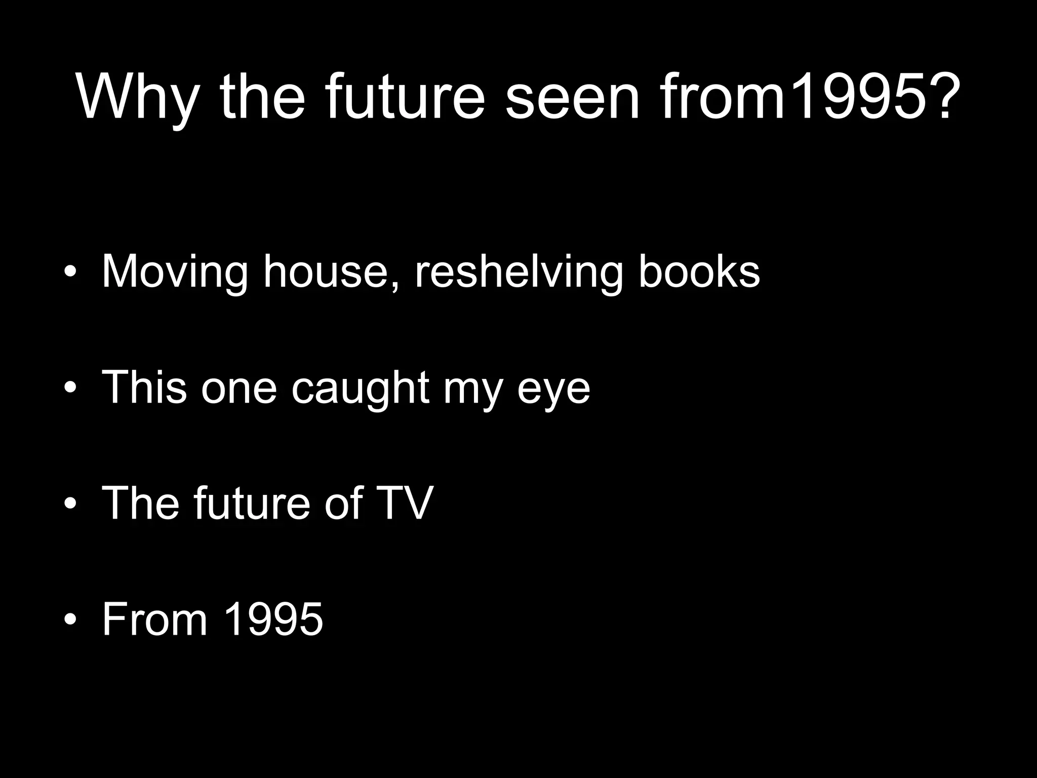 Why the future seen from1995? Moving house, reshelving books This one caught my eye The future of TV From 1995 