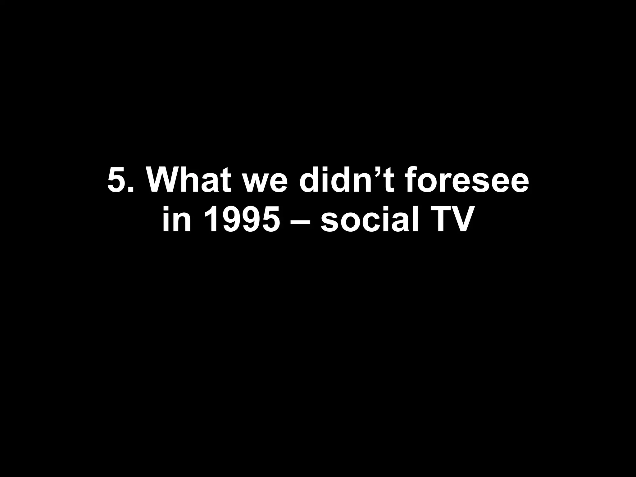 5. What we didn’t foresee in 1995 – social TV 