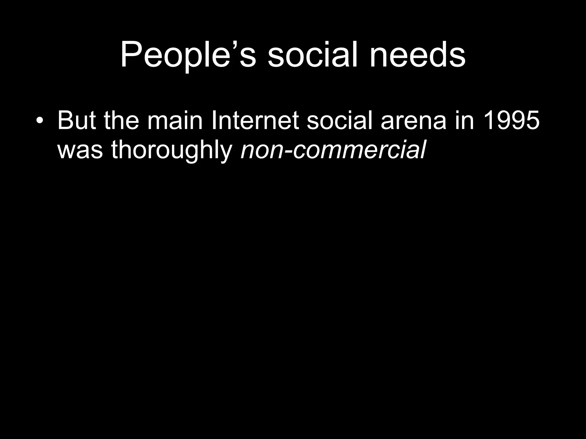 People’s social needs But the main Internet social arena in 1995 was thoroughly  non-commercial 