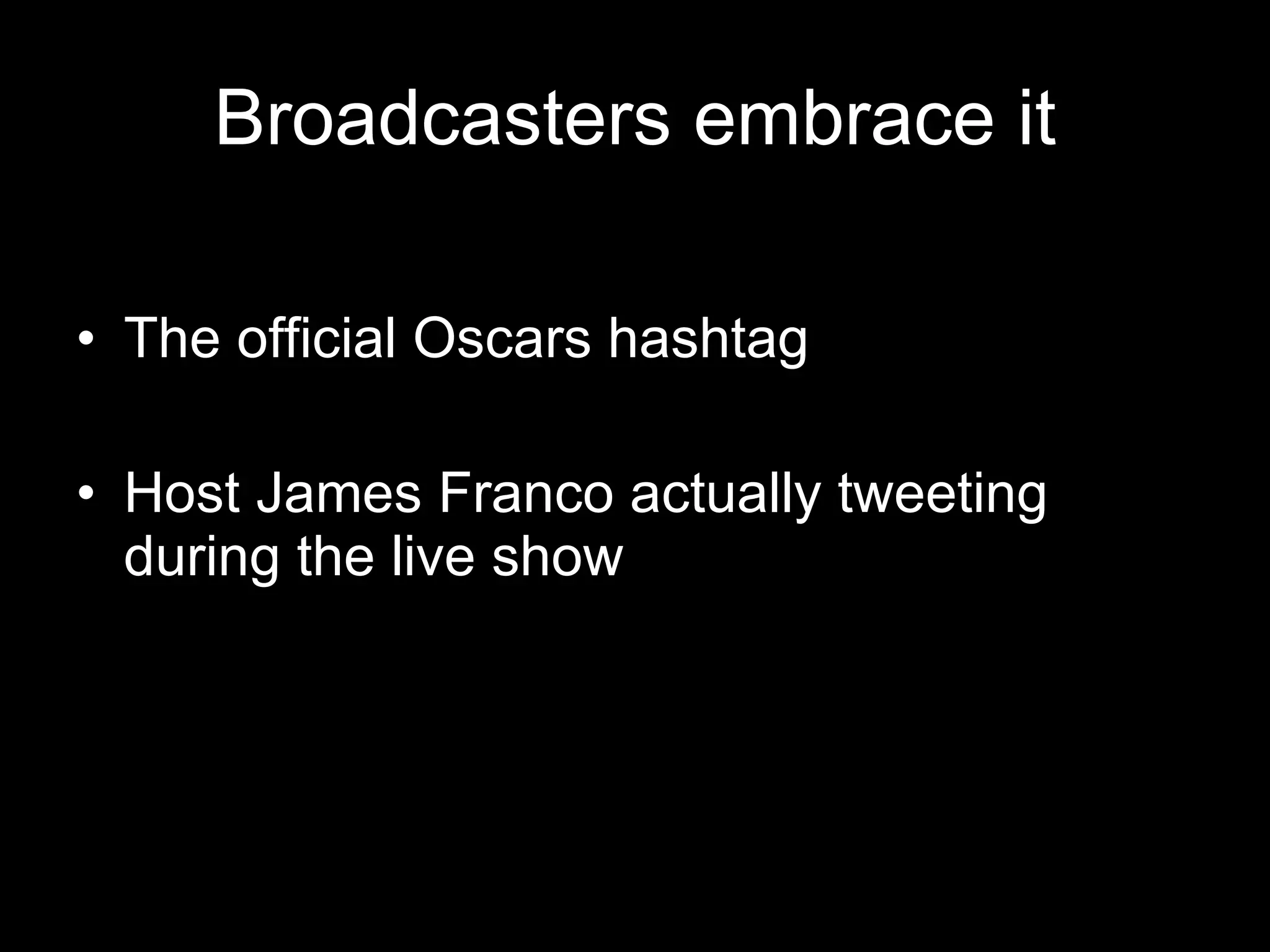 Broadcasters embrace it The official Oscars hashtag Host James Franco actually tweeting during the live show 
