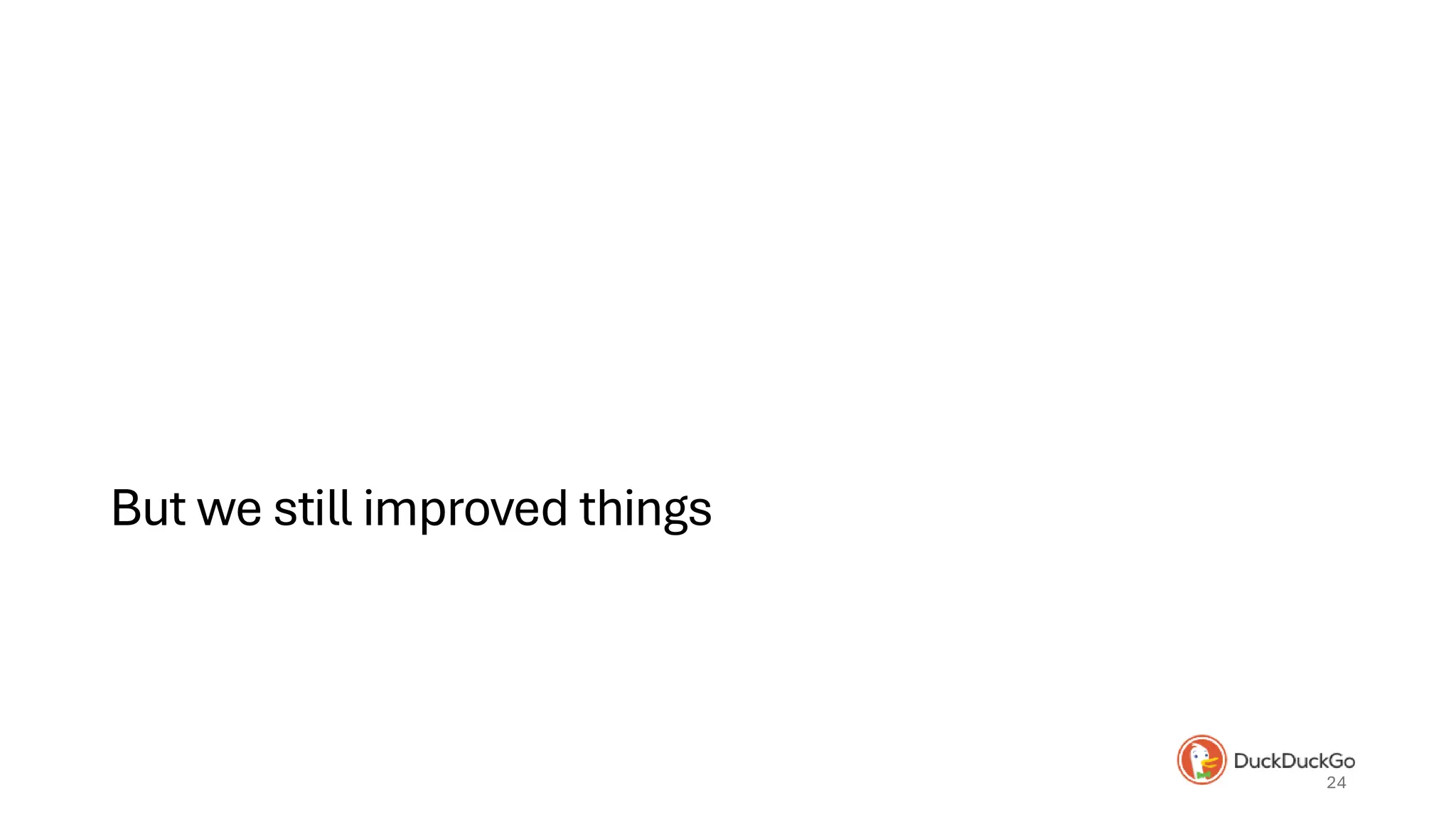 But we still improved things
24
 