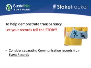 To help demonstrate transparency…
Let your records tell the STORY!
• Consider separating Communication records from
Event Records
 