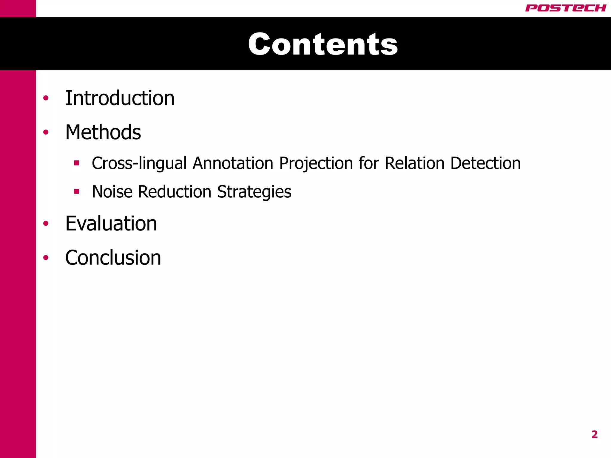 Contents
• Introduction
• Methods
    Cross-lingual Annotation Projection for Relation Detection
    Noise Reduction Strategies
• Evaluation
• Conclusion




                                                                  2
 