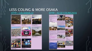 LESS COLING & MORE OSAKA
HTTP://LIELAKEDA.LV HTTP://EJ.UZ/COLING2016
 