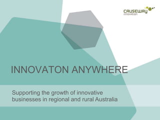 INNOVATON ANYWHERE 
Supporting the growth of innovative 
businesses in regional and rural Australia 
 