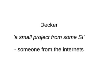 Decker
'a small project from some SI'
- someone from the internets
 