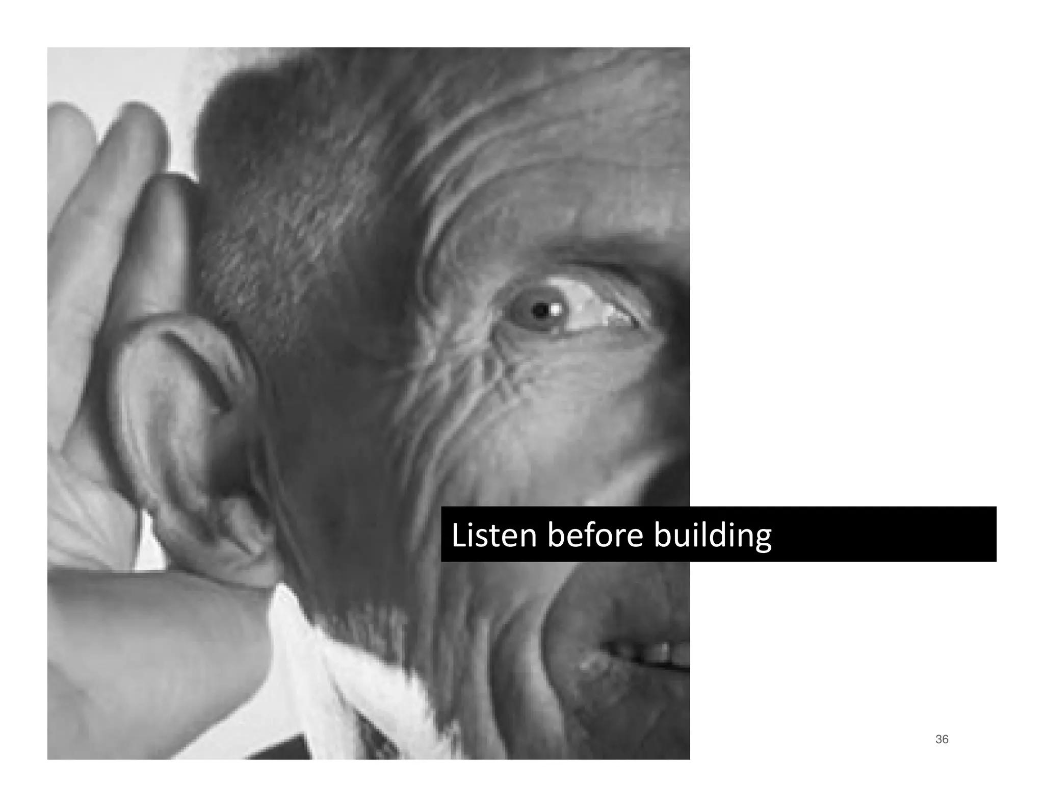 Listen before you build
Listen before building




                             36
 