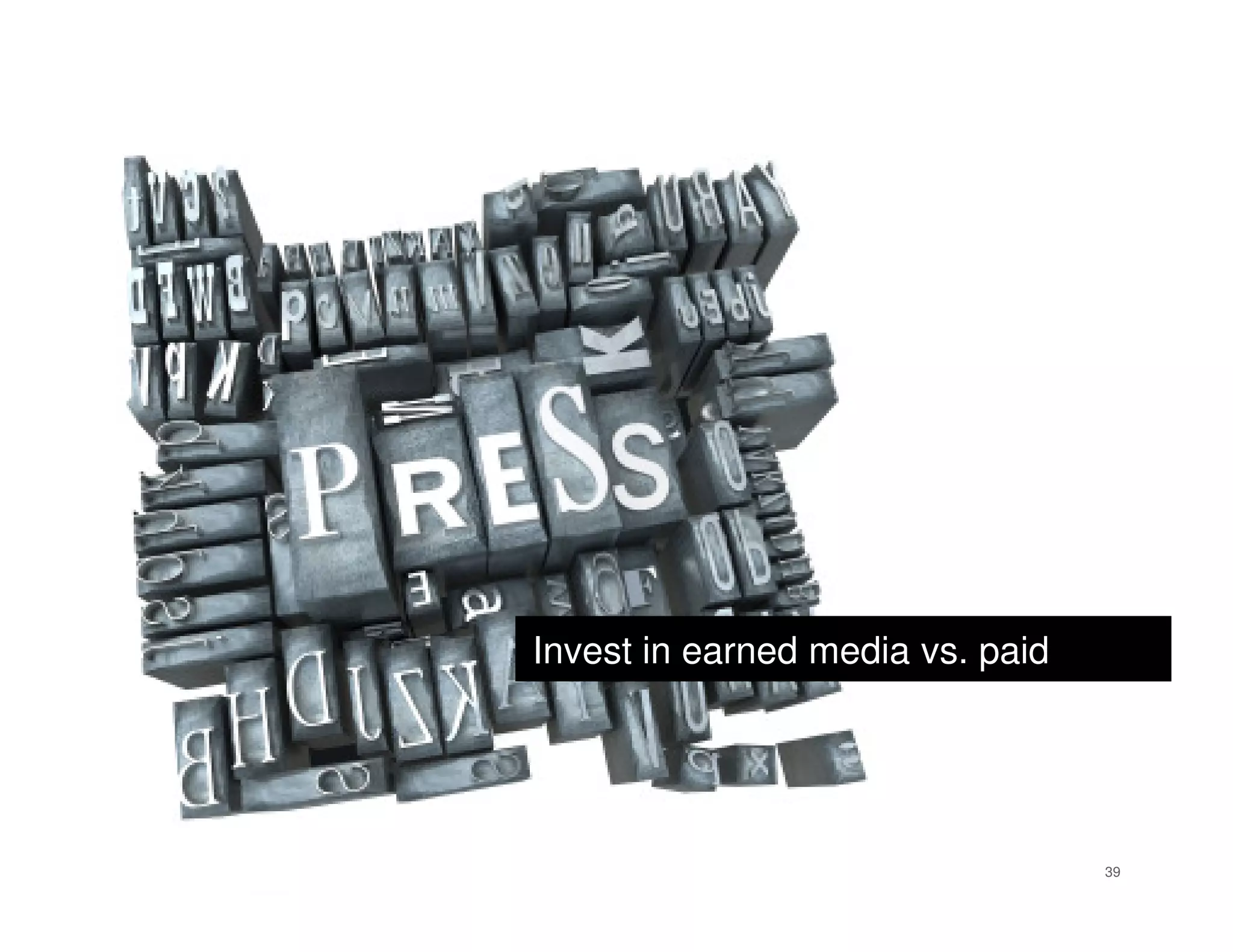 Invest in earned media vs. paid




                                  39
 