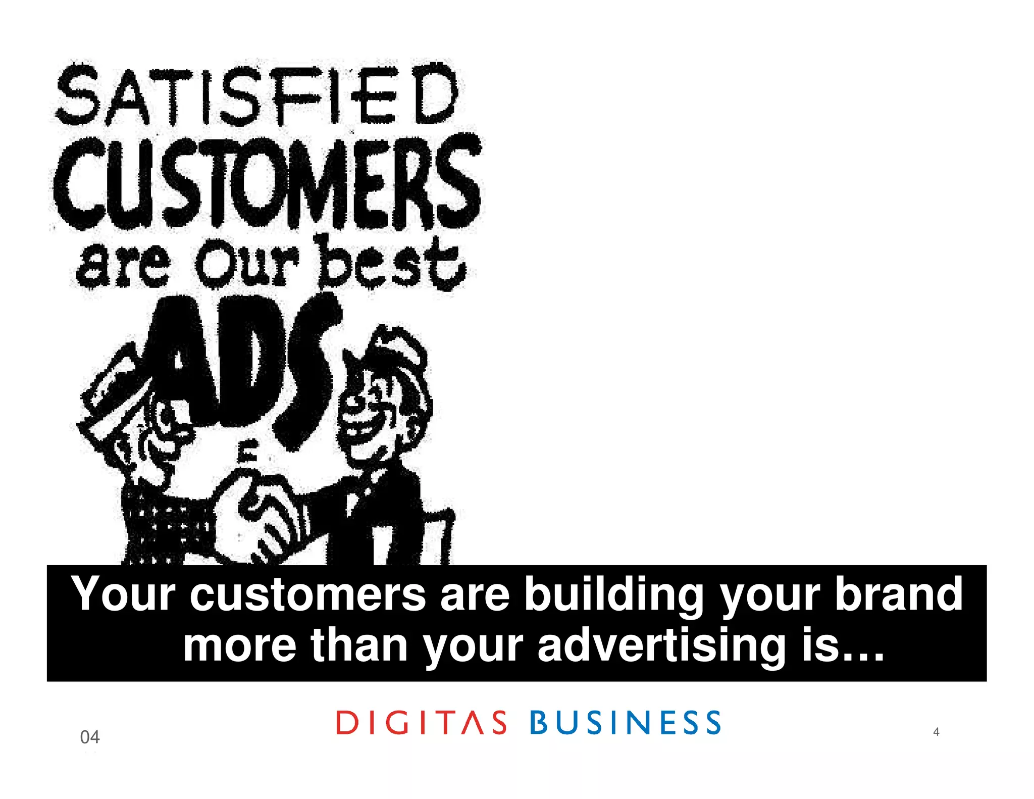 Your customers are building your brand
    more than your advertising is…
                                    4
04
18
 