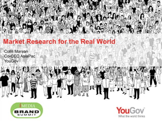 Market Research for the Real World
Colin Marson
Co-CEO AsiaPac
YouGov
 