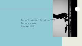 Tenants Action Group of WA
Tenancy WA
Shelter WA
 