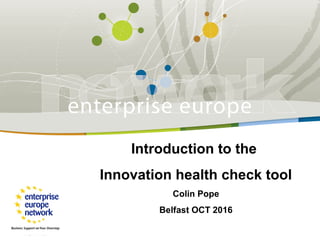 Introduction to the
Innovation health check tool
Colin Pope
Belfast OCT 2016
 
