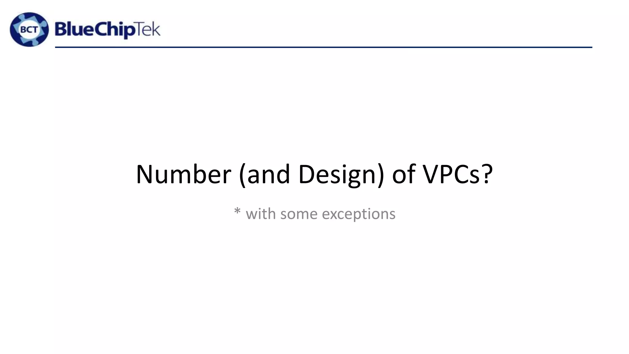 Number (and Design) of VPCs?
* with some exceptions
 