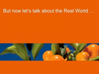 But now let’s talk about the Real World …
 