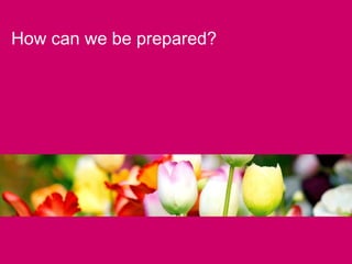 How can we be prepared?
 