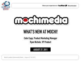 WHAT’S NEW AT MOCHI!
Colin Cupp, Product Marketing Manager
       Ryan Nichols, VP Product

          AUGUST 27, 2011
 