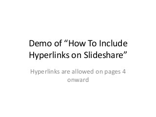 Demo of “How To Include
Hyperlinks on Slideshare”
Hyperlinks are allowed on pages 4
onward
 