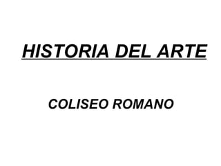 HISTORIA DEL ARTE

  COLISEO ROMANO
 