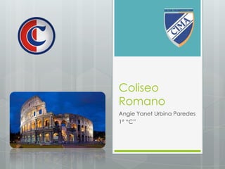 Coliseo
Romano
Angie Yanet Urbina Paredes
1° “C”
 