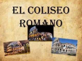 El Coliseo
 Romano
 