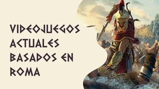 videojuegos
actuales
basados en
roma
 